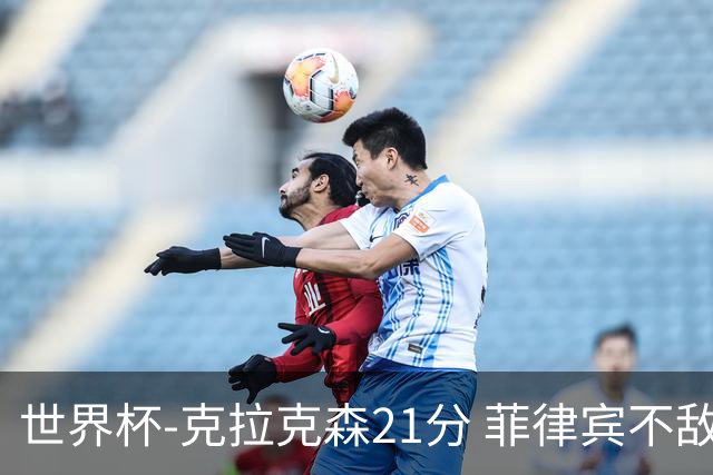 世界杯-克拉克森21分 菲律宾不敌安哥拉两连败