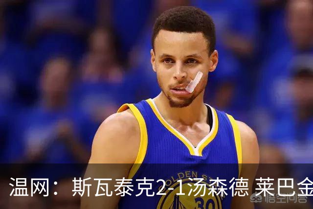 温网：斯瓦泰克2-1汤森德 莱巴金娜阿尼西莫娃进次轮